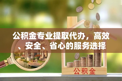 苗栗公积金专业提取代办，高效、安全、省心的服务选择