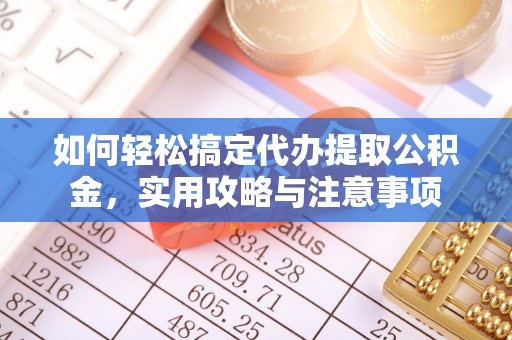 苗栗如何轻松搞定代办提取公积金，实用攻略与注意事项