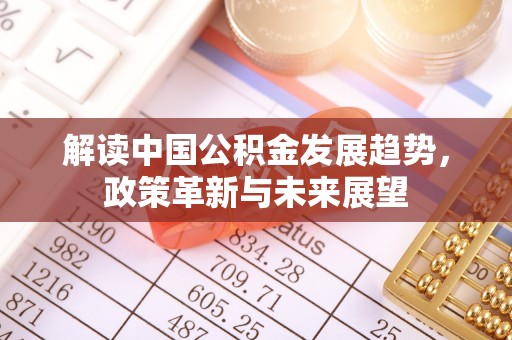 苗栗解读中国公积金发展趋势，政策革新与未来展望