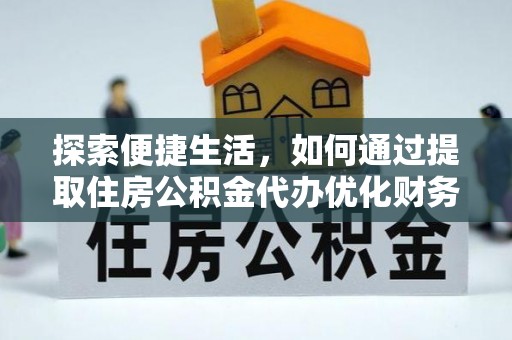 苗栗探索便捷生活，如何通过提取住房公积金代办优化财务规划