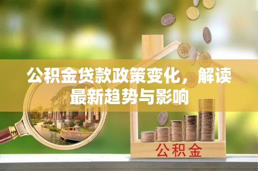 苗栗公积金贷款政策变化，解读最新趋势与影响