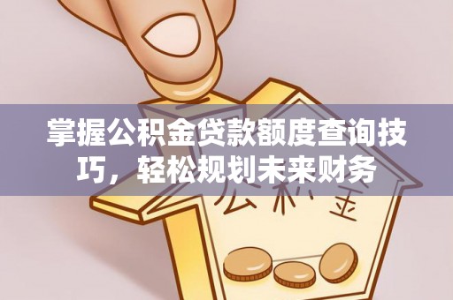 苗栗掌握公积金贷款额度查询技巧，轻松规划未来财务