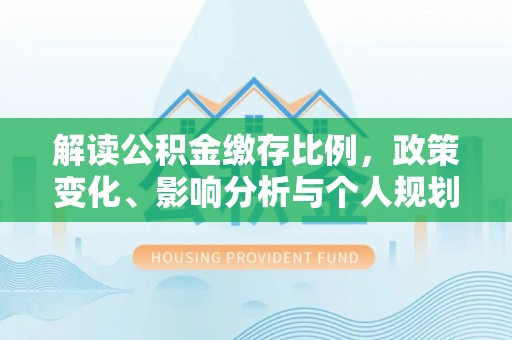 苗栗解读公积金缴存比例，政策变化、影响分析与个人规划