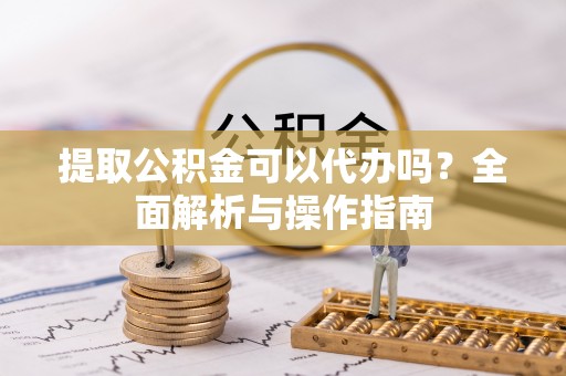 苗栗提取公积金可以代办吗？全面解析与操作指南