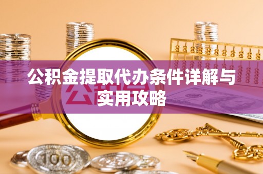 苗栗公积金提取代办条件详解与实用攻略